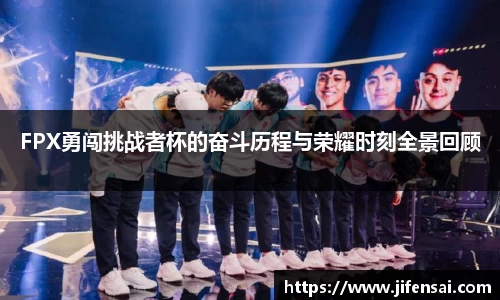 FPX勇闯挑战者杯的奋斗历程与荣耀时刻全景回顾