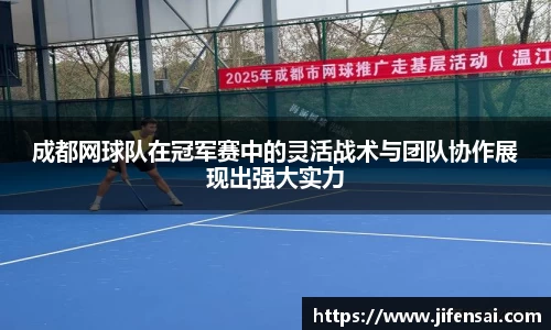 成都网球队在冠军赛中的灵活战术与团队协作展现出强大实力