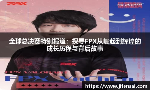 全球总决赛特别报道：探寻FPX从崛起到辉煌的成长历程与背后故事
