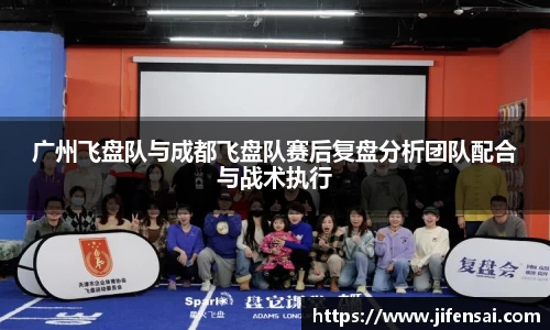 广州飞盘队与成都飞盘队赛后复盘分析团队配合与战术执行